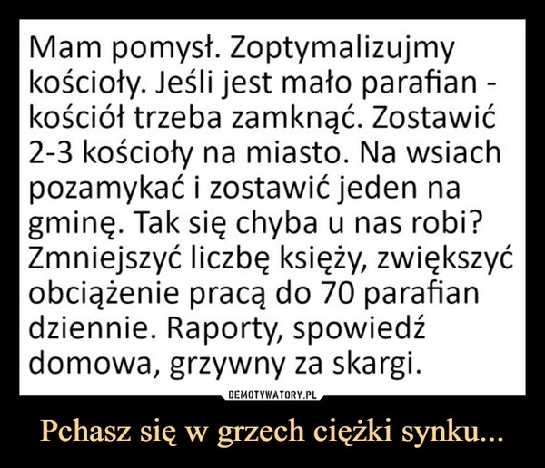 
    Pchasz się w grzech ciężki synku...