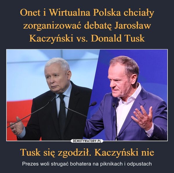 
    Onet i Wirtualna Polska chciały zorganizować debatę Jarosław Kaczyński vs. Donald Tusk Tusk się zgodził. Kaczyński nie