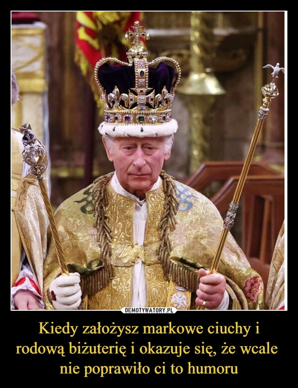 
    Kiedy założysz markowe ciuchy i rodową biżuterię i okazuje się, że wcale  nie poprawiło ci to humoru