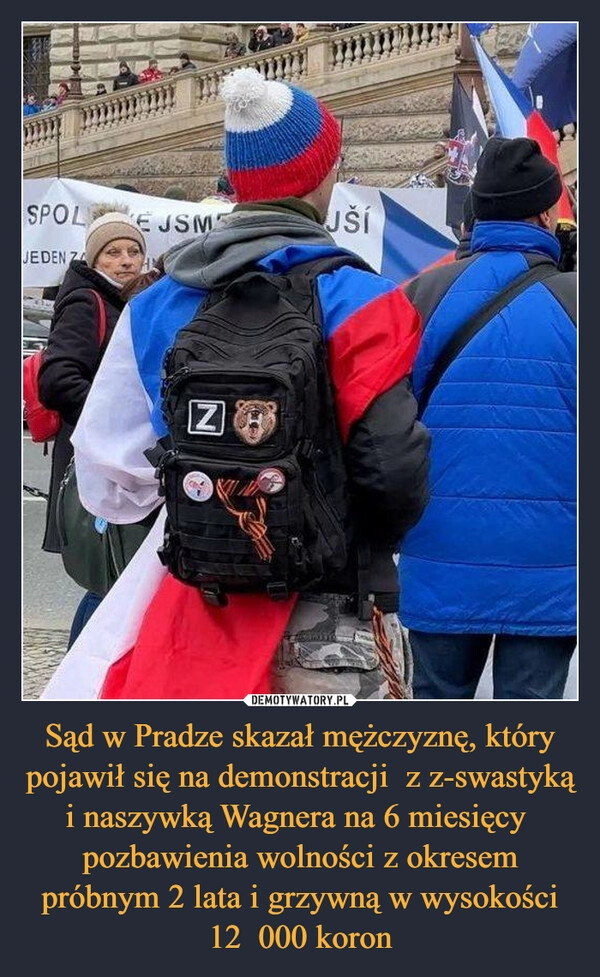 
    Sąd w Pradze skazał mężczyznę, który pojawił się na demonstracji  z z-swastyką i naszywką Wagnera na 6 miesięcy  pozbawienia wolności z okresem próbnym 2 lata i grzywną w wysokości 12  000 koron