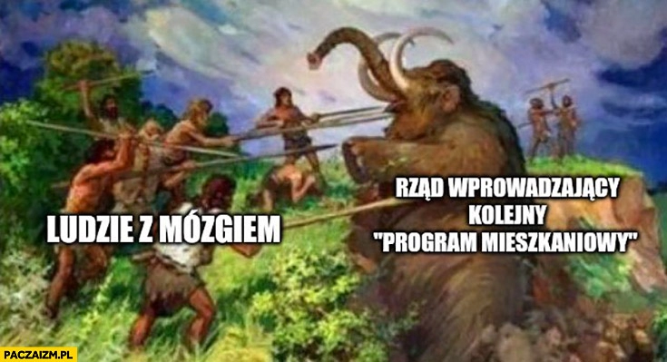 
    Ludzie z mózgiem vs rzad wprowadzający kolejny program mieszkaniowy mamut człowiek pierwotny