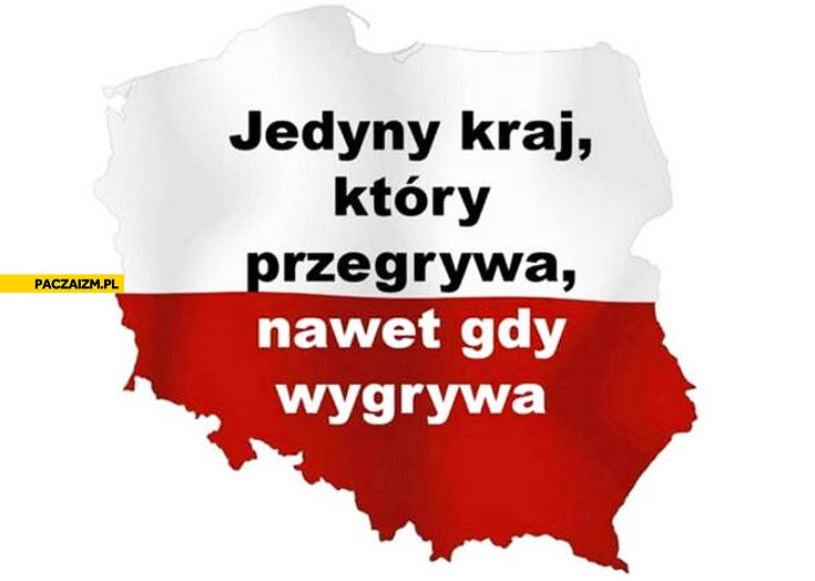 
    Polska jedyny kraj który przegrywa nawet gdy wygrywa