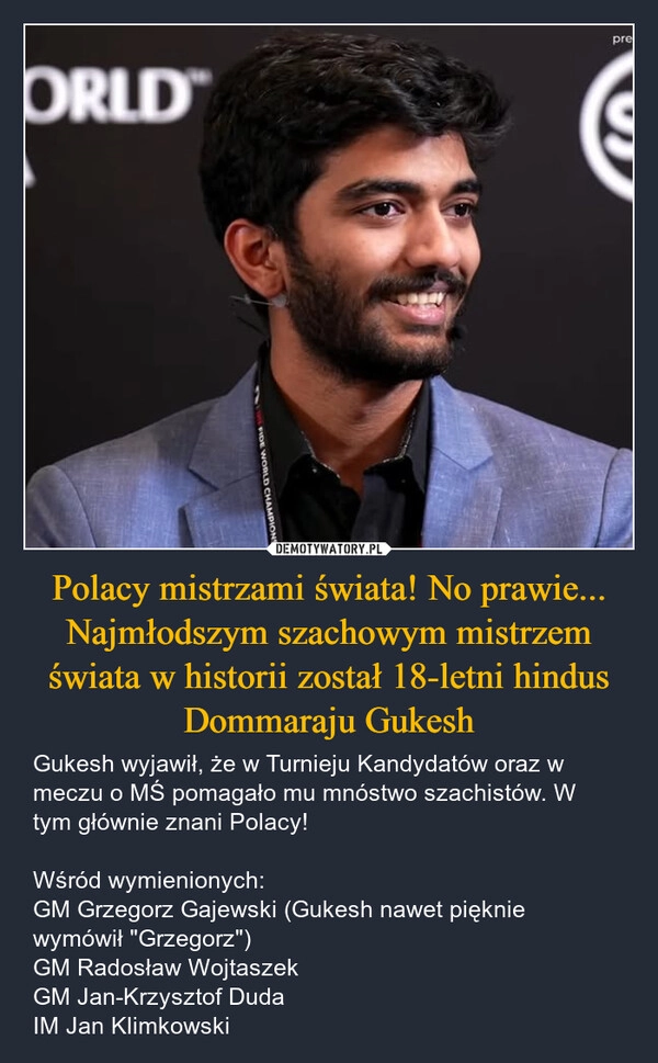 
    Polacy mistrzami świata! No prawie... Najmłodszym szachowym mistrzem świata w historii został 18-letni hindus Dommaraju Gukesh