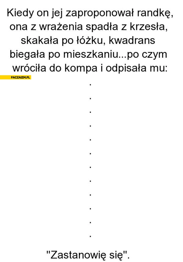 
    Kiedy on jej zaproponował randkę zastanowię się