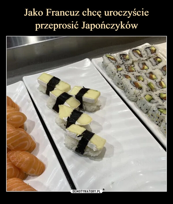 
    Jako Francuz chcę uroczyście przeprosić Japończyków