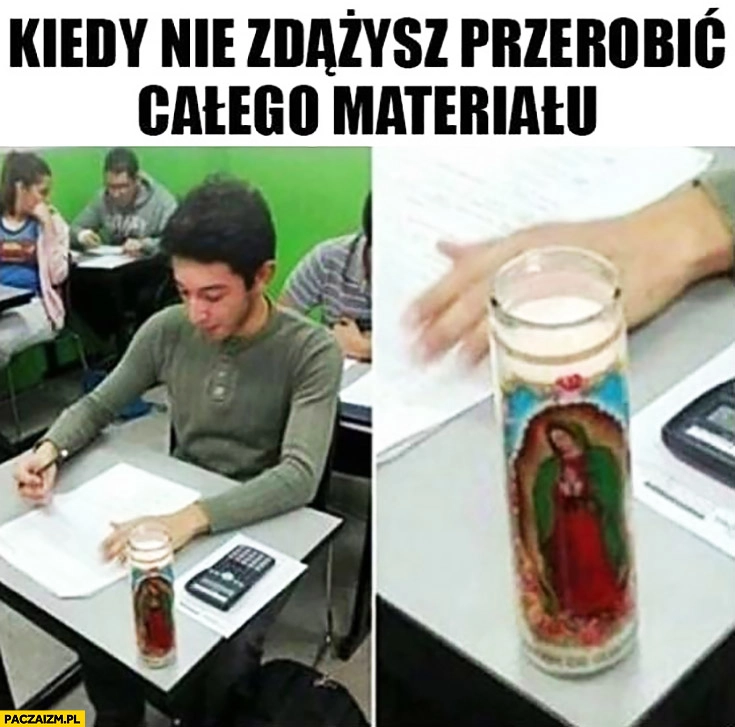 
    Kiedy nie zdążysz przerobić całego materiału świeczka z Bozią na egzaminie