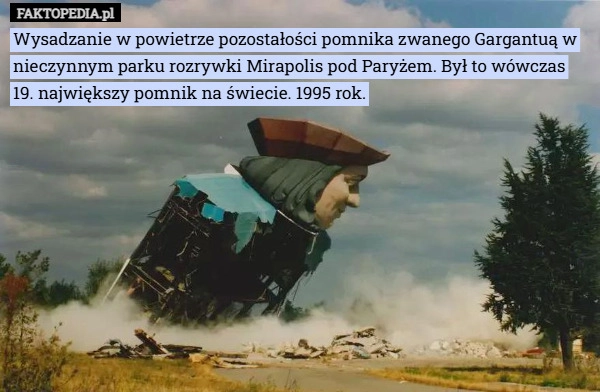 
    Wysadzanie w powietrze pozostałości pomnika zwanego Gargantuą w nieczynnym