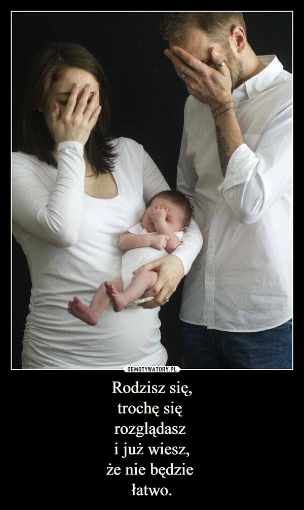 
    Rodzisz się,
trochę się 
rozglądasz 
i już wiesz,
że nie będzie 
łatwo.