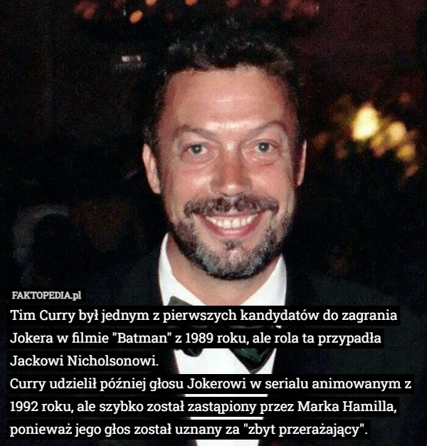 
    Tim Curry był jednym z pierwszych kandydatów do zagrania Jokera w filmie