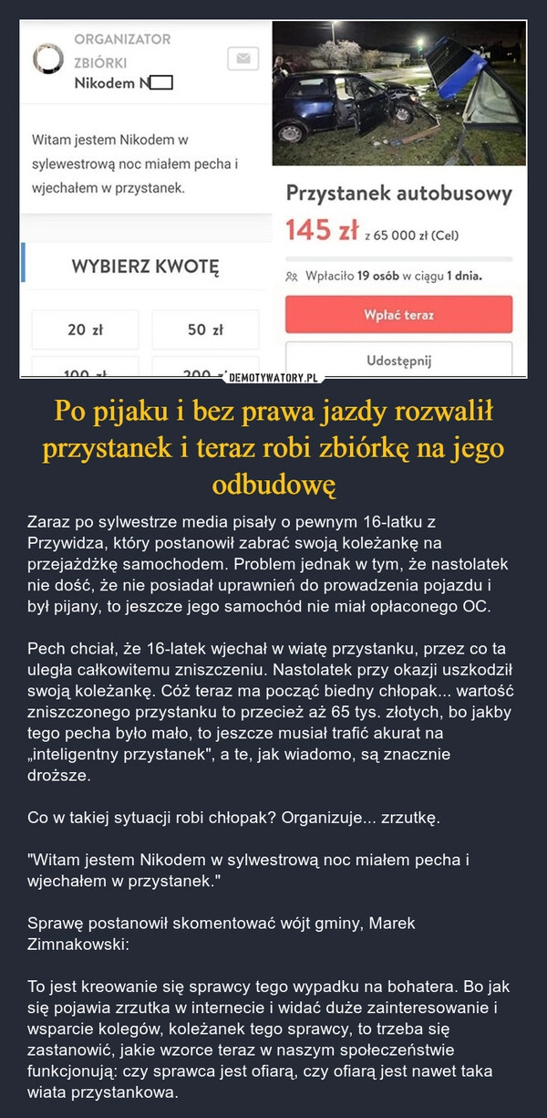 
    Po pijaku i bez prawa jazdy rozwalił przystanek i teraz robi zbiórkę na jego odbudowę 