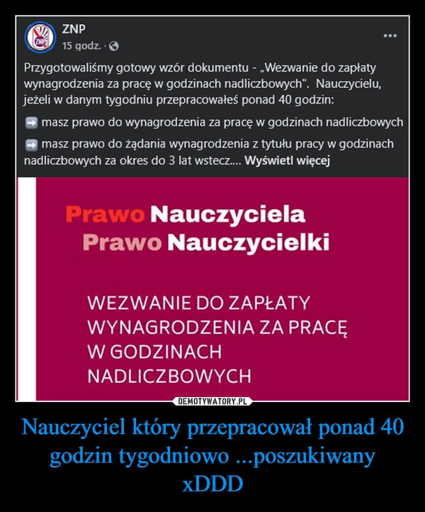 
    Nauczyciel który przepracował ponad 40 godzin tygodniowo ...poszukiwany xDDD