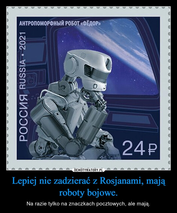 
    Lepiej nie zadzierać z Rosjanami, mają roboty bojowe.