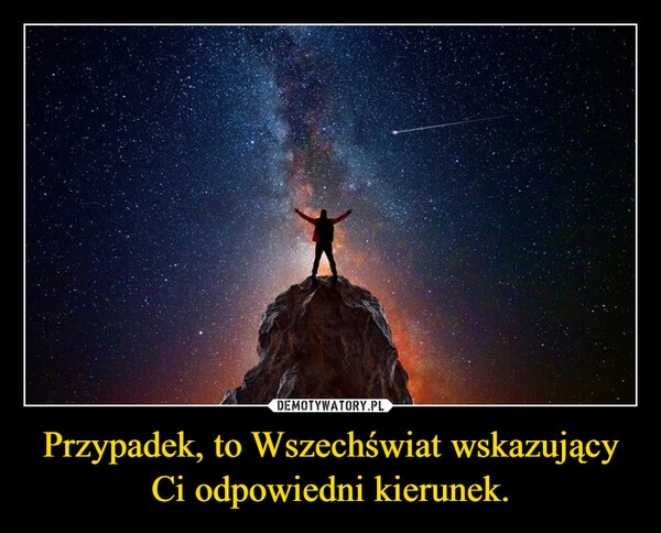 
    Przypadek, to Wszechświat wskazujący Ci odpowiedni kierunek.