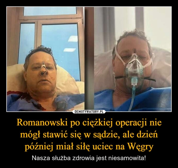 
    Romanowski po ciężkiej operacji nie mógł stawić się w sądzie, ale dzień później miał siłę uciec na Węgry