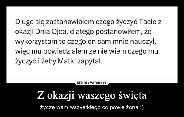 
    Z okazji waszego święta