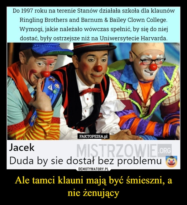 
    Ale tamci klauni mają być śmieszni, a nie żenujący