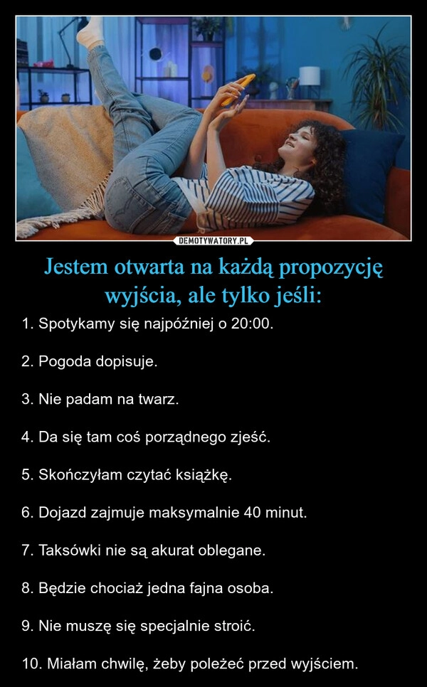 
    Jestem otwarta na każdą propozycję wyjścia, ale tylko jeśli: