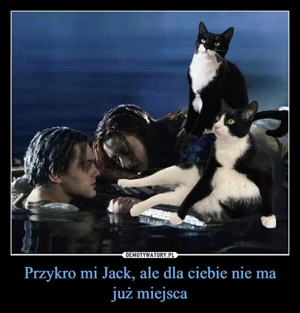 
    Przykro mi Jack, ale dla ciebie nie ma już miejsca