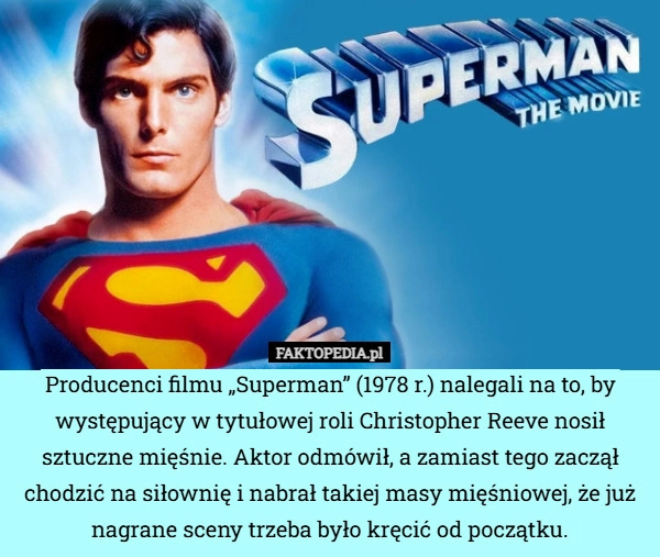 
    Producenci filmu „Superman” (1978 r.) nalegali na to, by występujący w tytułowej