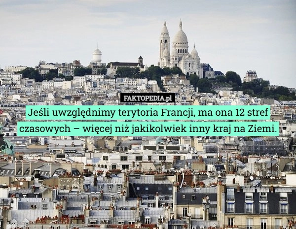 
    Jeśli uwzględnimy terytoria Francji, ma ona 12 stref czasowych – więcej