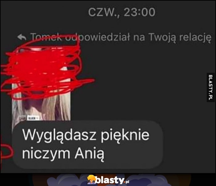 
    Wyglądasz pięknie niczym Anią anioł