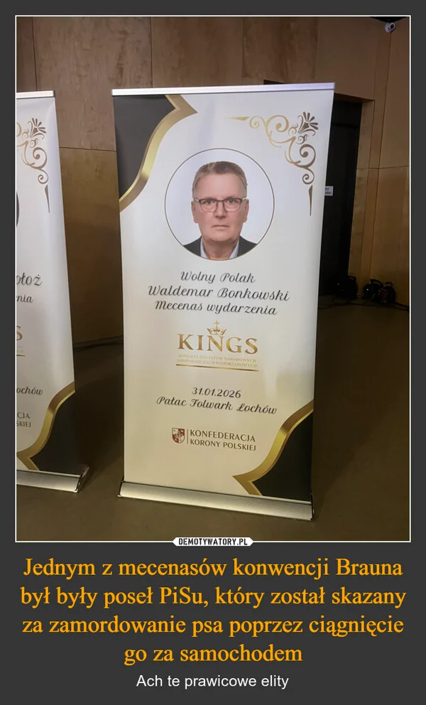 
    Jednym z mecenasów konwencji Brauna był były poseł PiSu, który został skazany za zamordowanie psa poprzez ciągnięcie go za samochodem