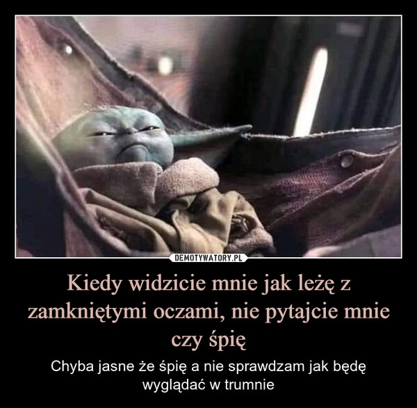 
    Kiedy widzicie mnie jak leżę z zamkniętymi oczami, nie pytajcie mnie czy śpię