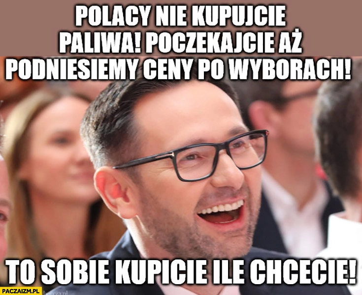 
    Obajtek Polacy nie kupujcie paliwa poczekajcie aż podniesiemy ceny po wyborach to sobie kupicie ile chcecie