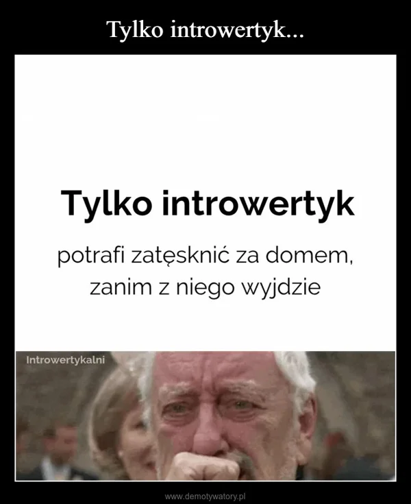 
    Tylko introwertyk...