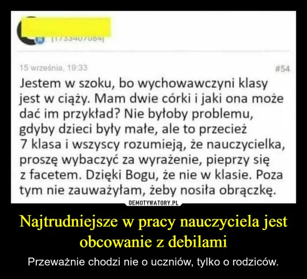 
    Najtrudniejsze w pracy nauczyciela jest obcowanie z debilami
