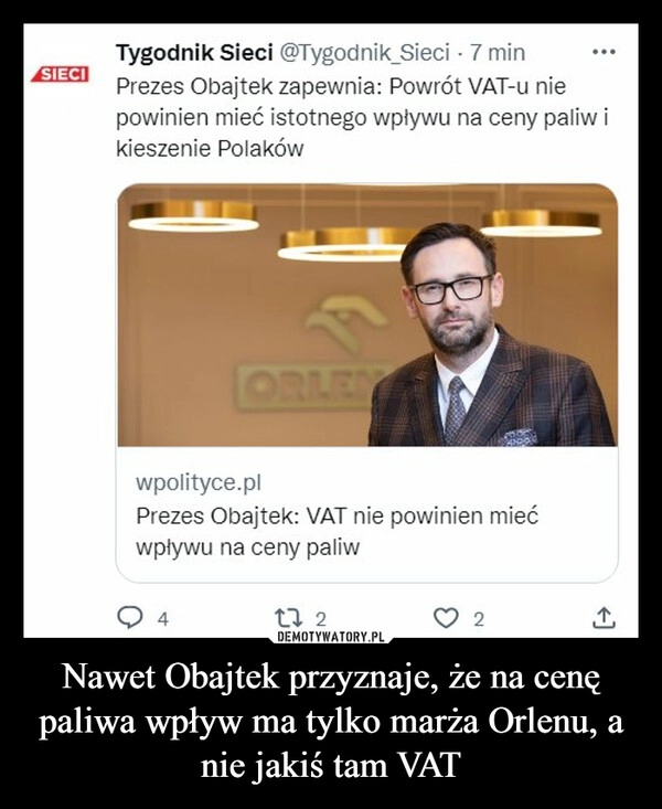 
    
Nawet Obajtek przyznaje, że na cenę paliwa wpływ ma tylko marża Orlenu, a nie jakiś tam VAT 