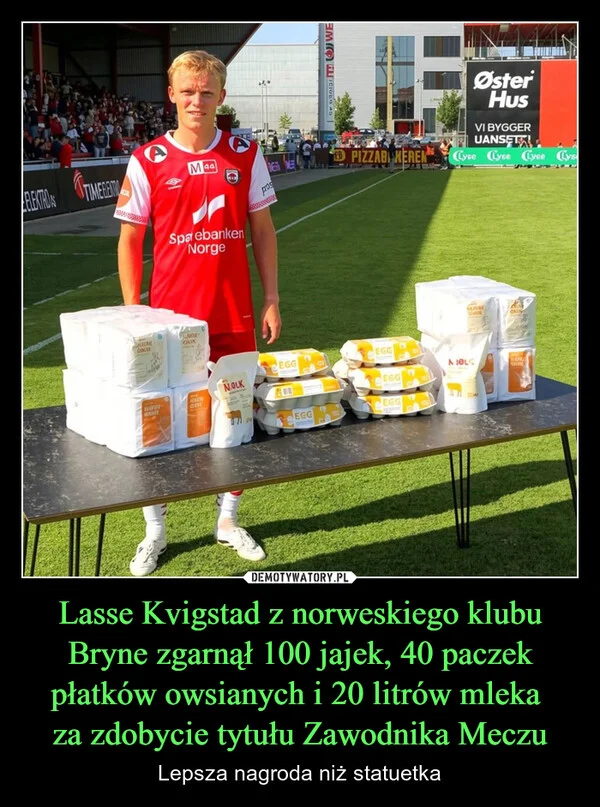 
    Lasse Kvigstad z norweskiego klubu Bryne zgarnął 100 jajek, 40 paczek płatków owsianych i 20 litrów mleka za zdobycie tytułu Zawodnika Meczu