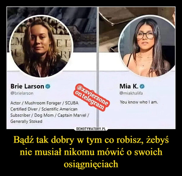 
    Bądź tak dobry w tym co robisz, żebyś nie musiał nikomu mówić o swoich osiągnięciach