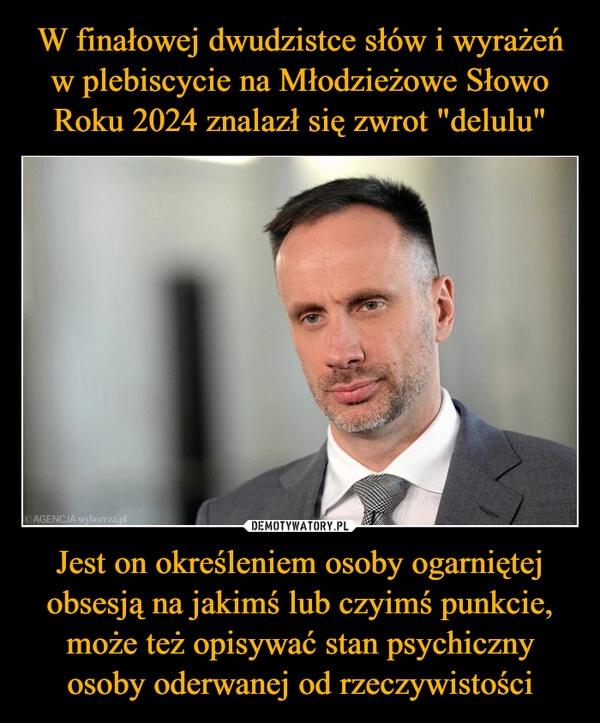 
    W finałowej dwudzistce słów i wyrażeń w plebiscycie na Młodzieżowe Słowo Roku 2024 znalazł się zwrot "delulu" Jest on określeniem osoby ogarniętej obsesją na jakimś lub czyimś punkcie, może też opisywać stan psychiczny osoby oderwanej od rzeczywistości