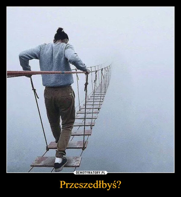 
    Przeszedłbyś?