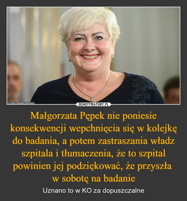 
    Małgorzata Pępek nie poniesie konsekwencji wepchnięcia się w kolejkę do badania, a potem zastraszania władz szpitala i tłumaczenia, że to szpital powinien jej podziękować, że przyszła w sobotę na badanie