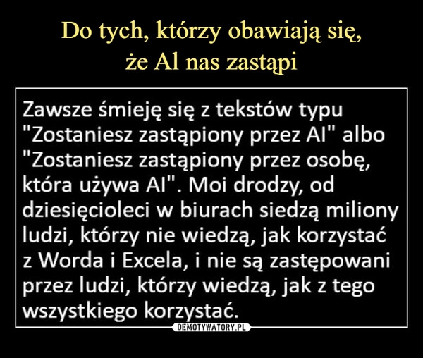 
    Do tych, którzy obawiają się,
że Al nas zastąpi