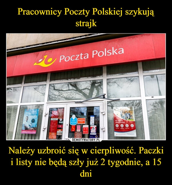 
    Pracownicy Poczty Polskiej szykują strajk Należy uzbroić się w cierpliwość. Paczki i listy nie będą szły już 2 tygodnie, a 15 dni