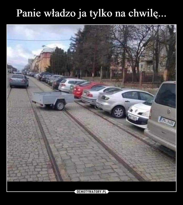 
    Panie władzo ja tylko na chwilę...