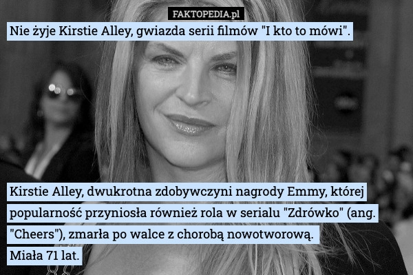 
    
			Nie żyje Kirstie Alley, gwiazda serii filmów "I kto to mówi".					