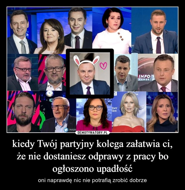 
    kiedy Twój partyjny kolega załatwia ci, że nie dostaniesz odprawy z pracy bo ogłoszono upadłość