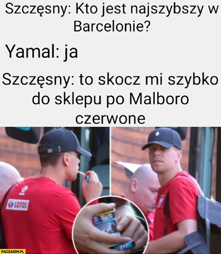 
    Szczęsny: kto jest najszybszy w Barcelonie? Yamal: ja, to skocz mi szybko do sklepu po Marlboro czerwone