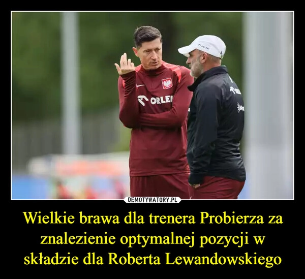 
    Wielkie brawa dla trenera Probierza za znalezienie optymalnej pozycji w składzie dla Roberta Lewandowskiego