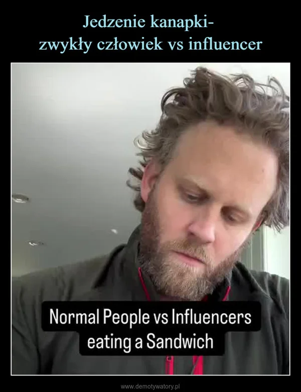
    Jedzenie kanapki- zwykły człowiek vs influencer