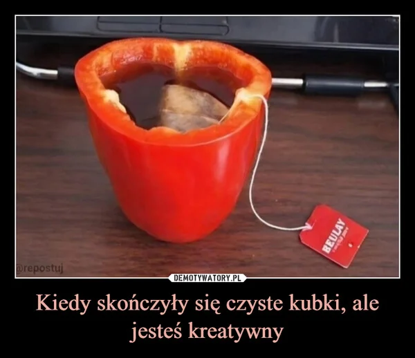 
    Kiedy skończyły się czyste kubki, ale jesteś kreatywny