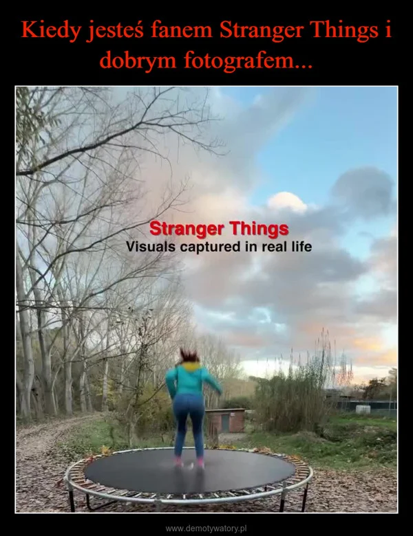 
    Kiedy jesteś fanem Stranger Things i dobrym fotografem...