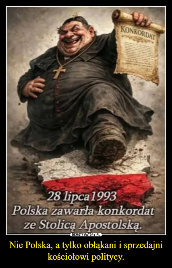 
    Nie Polska, a tylko obłąkani i sprzedajni kościołowi politycy.