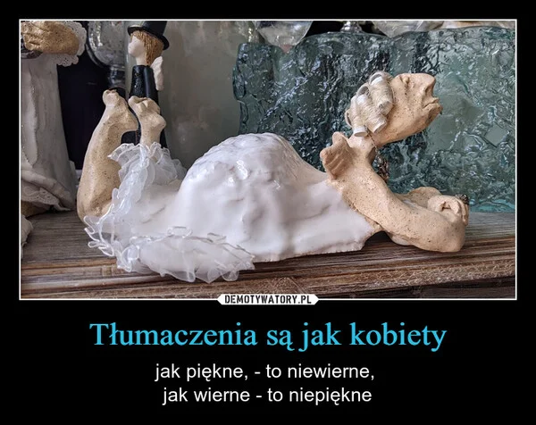 
    Tłumaczenia są jak kobiety