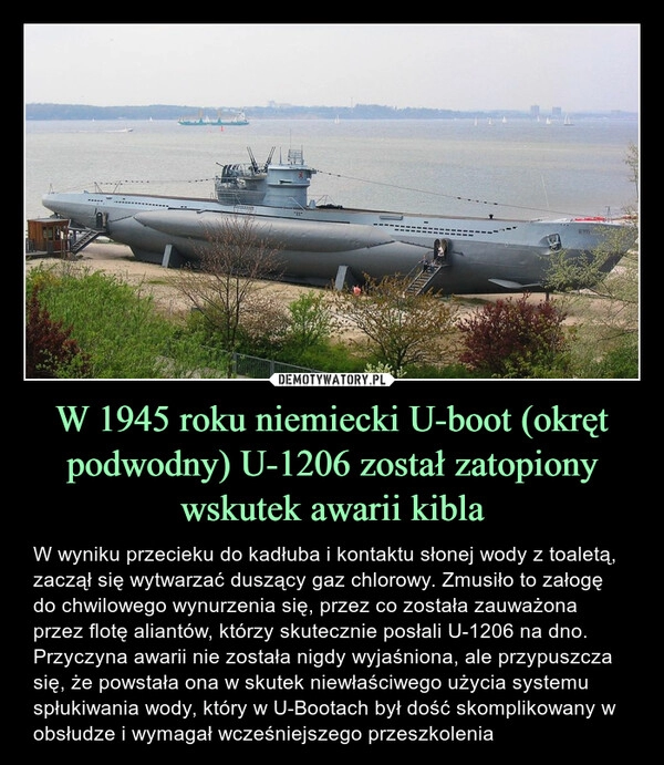 
    W 1945 roku niemiecki U-boot (okręt podwodny) U-1206 został zatopiony wskutek awarii kibla 