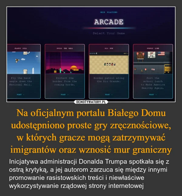 
    Na oficjalnym portalu Białego Domu udostępniono proste gry zręcznościowe, w których gracze mogą zatrzymywać imigrantów oraz wznosić mur graniczny